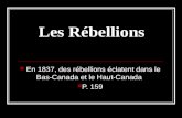Les Rébellions En 1837, des rébellions éclatent dans le Bas-Canada et le Haut-Canada P. 159.