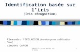 Identification basée sur l'iris1 Identification basée sur liris (Iris récognition) Alexandru NICOLAESCU (version pour publication html) Vincent CARON.