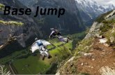 Base Jump. Le Base Jump, cest quoi? « Le BASE Jump, ou saut extrême, est une discipline du parachutisme, qui consiste à sauter depuis des objets fixes.