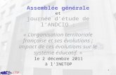 1 Assemblée générale et journée détude de lANDCIO : « Lorganisation territoriale française et ses évolutions ; impact de ces évolutions sur le système.