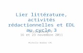 Lier littérature, activités rédactionnelles et EDL au cycle 3 Strasbourg 9 16 et 23 novembre 2011 Michelle Weeber CPC.