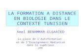 LA FORMATION A DISTANCE EN BIOLOGIE DANS LE CONTEXTE TUNISIEN Amel BENAMMAR-ELGAAÏED La place de lAutoformation et de lEnseignement Médiatisé dans le supérieur.