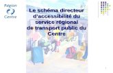 Le schéma directeur d'accessibilité du service régional de transport public du Centre 1 Le schéma directeur daccessibilité du service régional de transport.