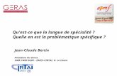 Qu'est-ce que la langue de spécialité ? Quelle en est la problématique spécifique ? Jean-Claude Bertin Président du Geras UMR CNRS 6228 – IDEES-CIRTAI,