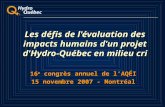 Les défis de l'évaluation des impacts humains d'un projet d'Hydro-Québec en milieu cri 16 e congrès annuel de lAQÉI 15 novembre 2007 - Montréal.