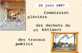 26 juin 2007 Commission plénière des déchets du bâtiment des travaux publics et.