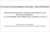 Forum Economique Guinéo- Sud Africain PRESENTATION DE LUNION PATRONALE DU SECTEUR MINIER : LA CHAMBRE DES MINES DE GUINEE (C.M.G.) Par Ibrahima Sory CAMARA.