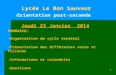1 Lycée Le Bon Sauveur Orientation post-seconde Jeudi 23 Janvier 2014 Sommaire: -Organisation du cycle terminal -Présentation des différentes voies et.