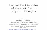 La motivation des élèves et leurs apprentissages André Tricot CERFI, IUFM de Midi Pyrénées Laboratoire Travail & Cognition UMR 5551 CNRS / Université Toulouse.