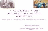 « Actualités » des antiseptiques au bloc opératoire M Mounier & H Bachellerie Journée ALIADE; 16 novembre 2013, Limoges Au sens strict, l'actualité est.