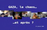 GAZA, le chaos… …et après ? 17 janvier 2009. Extraits de points de vue et analyses - Compilés par Abderrahim Harouchi, ancien ministre, président dAFAK.