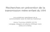 Recherches en prévention de la transmission mère-enfant du VIH Les problèmes spécifiques de la communication avec la mère au Cameroun Henry Tourneux (ANRS.