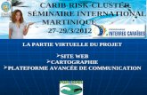 CARIB-RISK-CLUSTER SÉMINAIRE INTERNATIONAL MARTINIQUE 27-29/3/2012 LA PARTIE VIRTUELLE DU PROJET SITE WEB CARTOGRAPHIE PLATEFORME AVANCÉE DE COMMUNICATION.