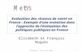 Evaluation des réseaux de santé en France : Exemple dune mutation dans lapproche de lévaluation des politiques publiques en France Elisabeth et François.