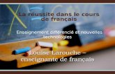 La réussite dans le cours de français Enseignement différencié et nouvelles technologies Louise Larouche – enseignante de français.
