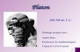 428-348 av. J.-C. Montage préparé par : André Ross Professeur de mathématiques Cégep de Lévis-Lauzon ? Platon.