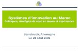 1 Systèmes dinnovation au Maroc Politiques, stratégies de mise en œuvre et expériences Sarrebruck, Allemagne Le 28 aôut 2006.