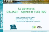 Signature accord cadre 23 septembre 2013 Le partenariat GIS ZABR – Agence de lEau RMC Anne Clémens, GRAIE ZABR Pierre Marmonier, ZABR Bernard Montuelle,