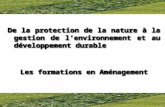 De la protection de la nature à la gestion de lenvironnement et au développement durable Les formations en Aménagement De la protection de la nature à