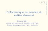 L'informatique au service du métier d'avocat Etienne Wéry Avocat aux barreaux de Bruxelles et de Paris Chargé denseignement à Paris I Sorbonne.