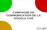 CAMPAGNE DE COMMUNICATION DE LA GOOGLE CAR. La marque Google Mission Organiser les informations à l'échelle mondiale dans le but de les rendre accessibles.