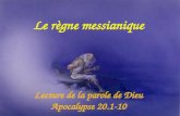 1 Le règne messianique Lecture de la parole de Dieu Apocalypse 20.1-10.