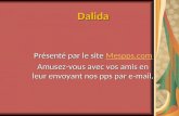 Dalida Présenté par le site Mespps.com Mespps.com Amusez-vous avec vos amis en leur envoyant nos pps par e-mail.
