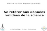 Dr Michel CUNIN, P. AUGUET –MANCINI (IMG) Se référer aux données validées de la science Certificat optionnel de médecine générale.