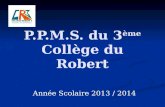 P.P.M.S. du 3 ème Collège du Robert Année Scolaire 2013 / 2014.