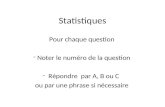 Statistiques Pour chaque question - Noter le numéro de la question - Répondre par A, B ou C ou par une phrase si nécessaire.
