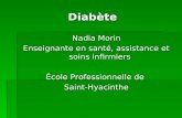 Diabète Nadia Morin Enseignante en santé, assistance et soins infirmiers École Professionnelle de Saint-Hyacinthe.