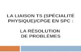 LA LIAISON TS (SPÉCIALITÉ PHYSIQUE)/CPGE EN SPC : LA RÉSOLUTION DE PROBLÈMES.