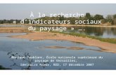 À la recherche « dindicateurs sociaux du paysage » …. Monique Toublanc, École nationale supérieure du paysage de Versailles, Séminaire Namur, RED, 17 décembre.