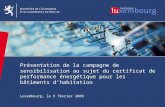 1 1 Présentation de la campagne de sensibilisation au sujet du certificat de performance énergétique pour les bâtiments dhabitation Luxembourg, le 9 février.