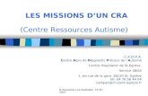 B.Assouline Les Goëlettes 21/11/2007 LES MISSIONS DUN CRA (Centre Ressources Autisme) C.A.DI.P.A. Centre Alpin de Diagnostic Précoce de lAutisme Centre.