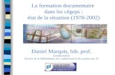 La formation documentaire dans les cégeps : état de la situation (1978-2002) Daniel Marquis, bib. prof. Coordonnateur Service de la bibliothèque, de laudiovisuel.