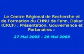 1 Le Centre Régional de Recherche et de Formation du CHNU de Fann, Dakar (CRCF) : Présentation, Gouvernance et Partenaires : 27 Mai 2005 – 26 Mai 2008.