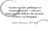 Action sociale, politique et communautaire : r é seaux migrants en dehors des grands centres en Belgique Altay Man ç o, IRFAM.