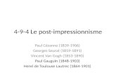 4-9-4 Le post-impressionnisme Paul Cézanne (1839-1906) Georges Seurat (1859-1891) Vincent Van Gogh (1853-1890) Paul Gauguin (1848-1903) Henri de Toulouse.