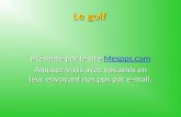 Le golf Présenté par le site Mespps.com Mespps.com Amusez-vous avec vos amis en leur envoyant nos pps par e-mail.