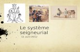 Le système seigneurial 11 avril 2012. Le système seigneurial Le régime seigneurial de la Nouvelle-France décrit le régime semi-féodal en vigueur sur les.