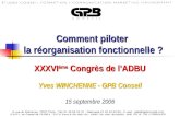 © GPB Conseil – 2006 Comment piloter la réorganisation fonctionnelle ? XXXVI ème Congrès de lADBU Yves WINCHENNE - GPB Conseil 15 septembre 2006.