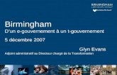 Birmingham Dun e-gouvernement à un t-gouvernement 5 décembre 2007 Glyn Evans Adjoint administratif au Directeur chargé de la Transformation.