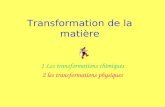 Transformation de la matière 1 Les transformations chimiques 2 les transformations physiques.