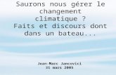 Saurons nous gérer le changement climatique ? Faits et discours dont dans un bateau... Jean-Marc Jancovici 31 mars 2005.