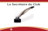 Le Secrétaire du Club. Sujets de la discussion Le rôle du secrétaire du club Comment travailler avec son club.