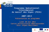 Programme Opérationnel Interrégional du massif des Alpes (POIA) 2007-2013 Présentation du programme Lundi 30 mai 2011 Centre Universitaire Méditerranéen.