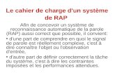 Le cahier de charge d'un système de RAP Afin de concevoir un système de reconnaissance automatique de la parole (RAP) aussi correct que possible, il convient: