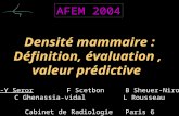 J-Y Seror F Scetbon B Sheuer-Niro C Ghenassia-vidal L Rousseau Cabinet de Radiologie Paris 6 Densité mammaire : Définition, évaluation, valeur prédictive.