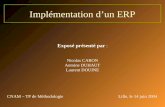 Implémentation dun ERP Exposé présenté par : Nicolas CARON Antoine DUHAUT Laurent DOUINE CNAM – TP de MéthodologieLille, le 14 juin 2004.